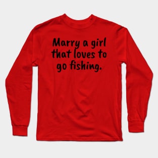 Marry a Girl that Loves Fishing Long Sleeve T-Shirt